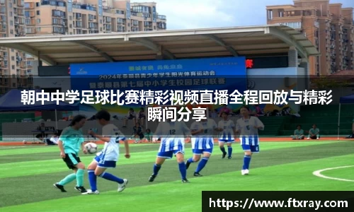 朝中中学足球比赛精彩视频直播全程回放与精彩瞬间分享