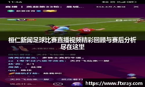 桓仁新闻足球比赛直播视频精彩回顾与赛后分析尽在这里