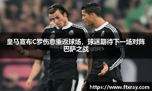 皇马宣布C罗伤愈重返球场，球迷期待下一场对阵巴萨之战