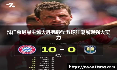 拜仁慕尼黑主场大胜弗赖堡五球狂潮展现强大实力