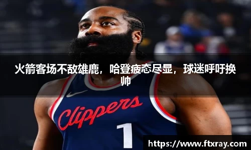 火箭客场不敌雄鹿，哈登疲态尽显，球迷呼吁换帅